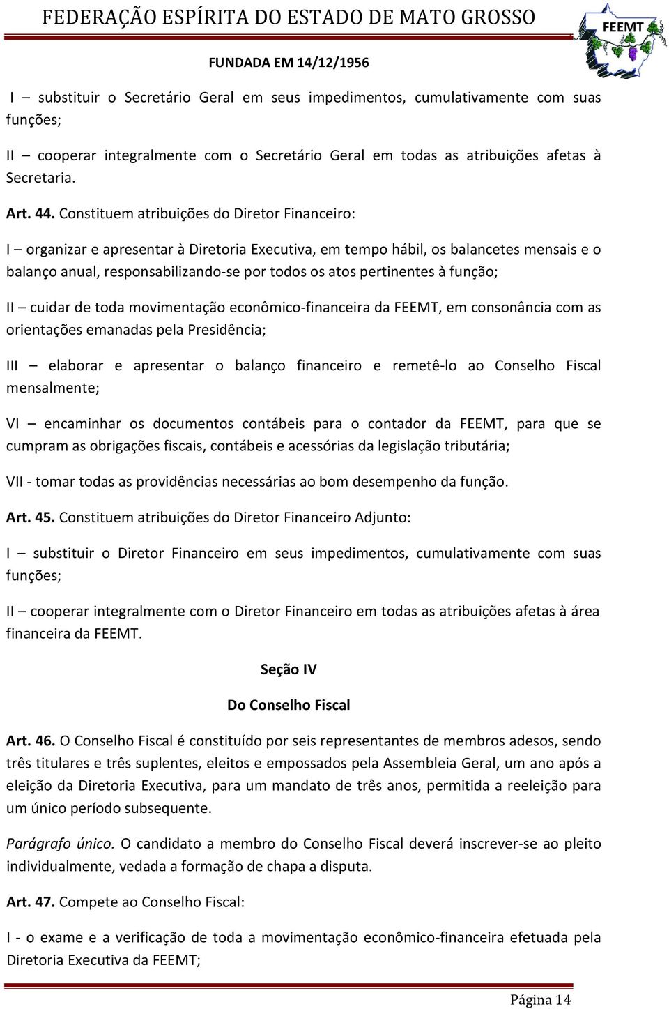 pertinentes à função; II cuidar de toda movimentação econômico-financeira da, em consonância com as orientações emanadas pela Presidência; III elaborar e apresentar o balanço financeiro e remetê-lo