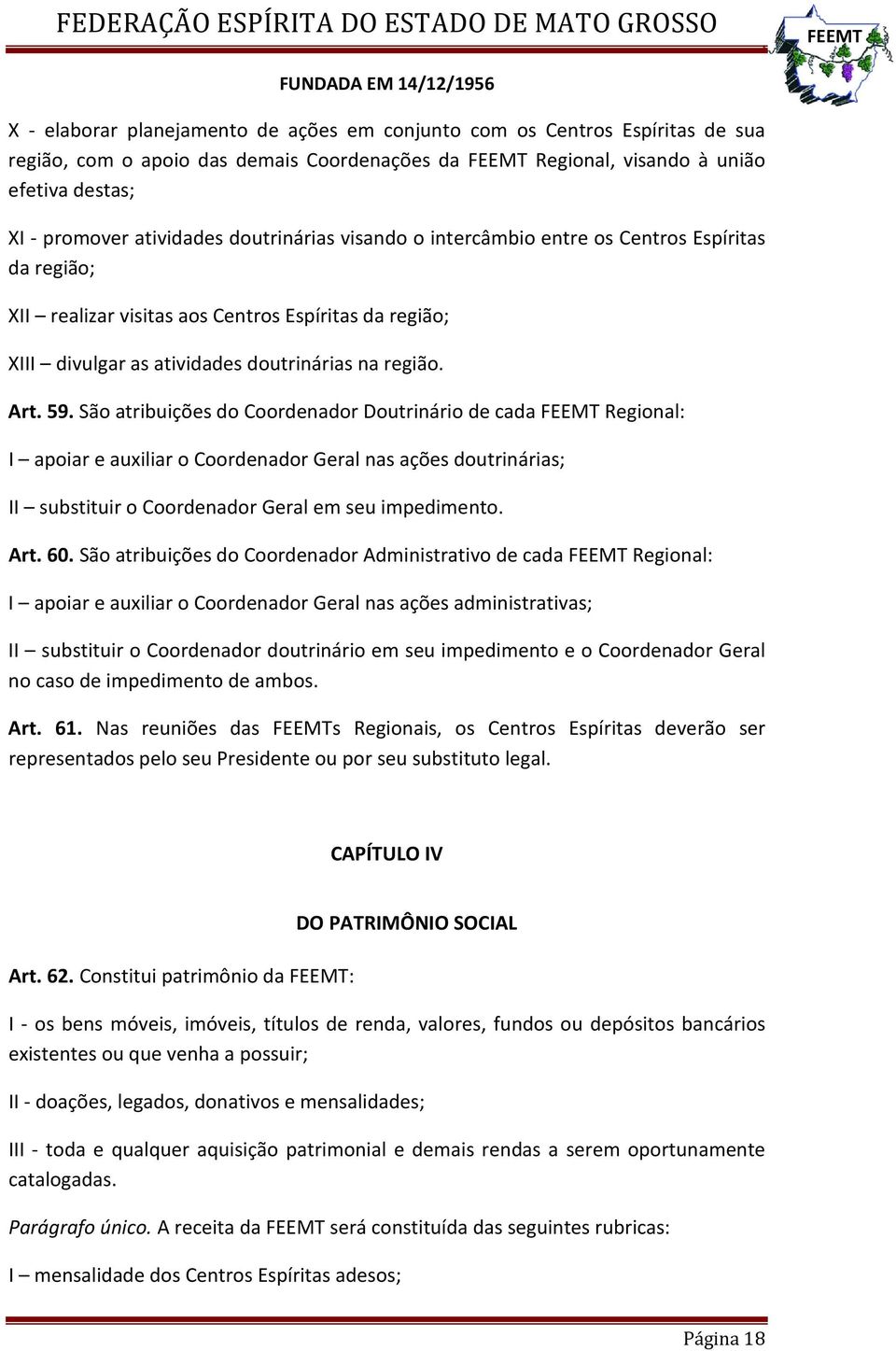 São atribuições do Coordenador Doutrinário de cada Regional: I apoiar e auxiliar o Coordenador Geral nas ações doutrinárias; II substituir o Coordenador Geral em seu impedimento. Art. 60.