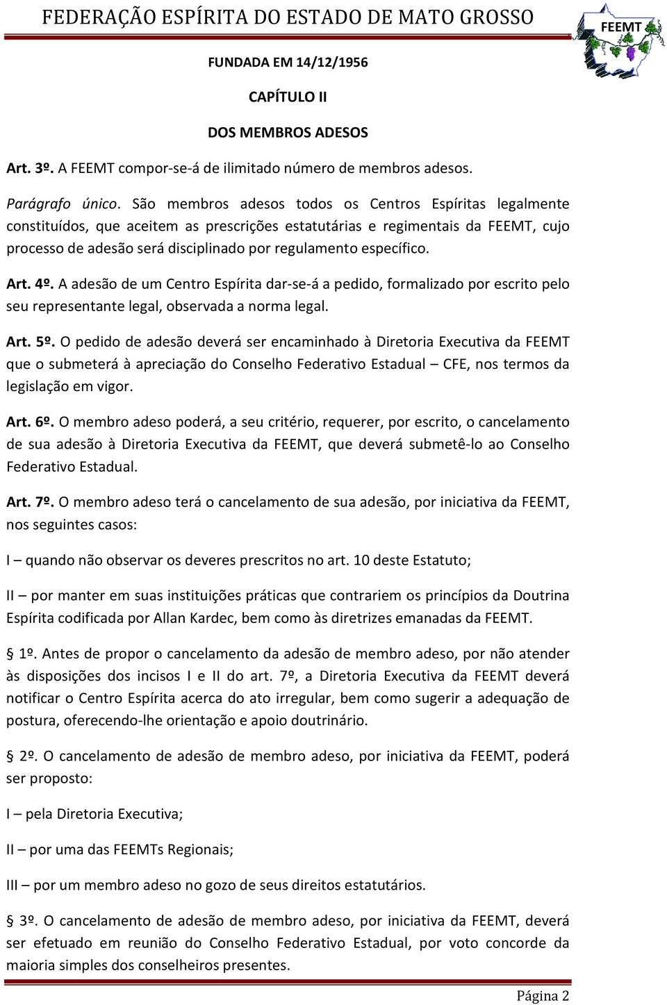 Art. 4º. A adesão de um Centro Espírita dar-se-á a pedido, formalizado por escrito pelo seu representante legal, observada a norma legal. Art. 5º.