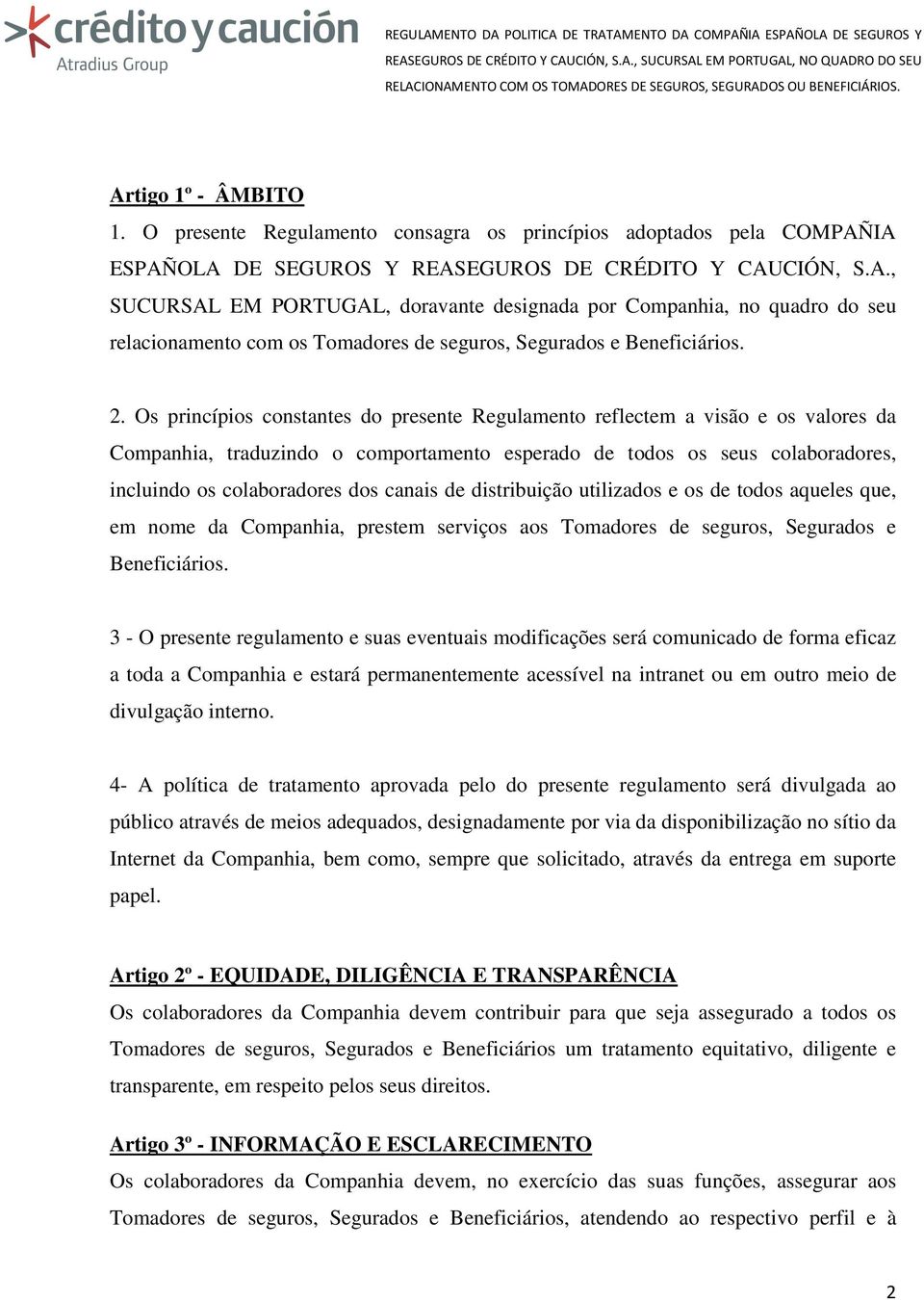 canais de distribuição utilizados e os de todos aqueles que, em nome da Companhia, prestem serviços aos Tomadores de seguros, Segurados e Beneficiários.