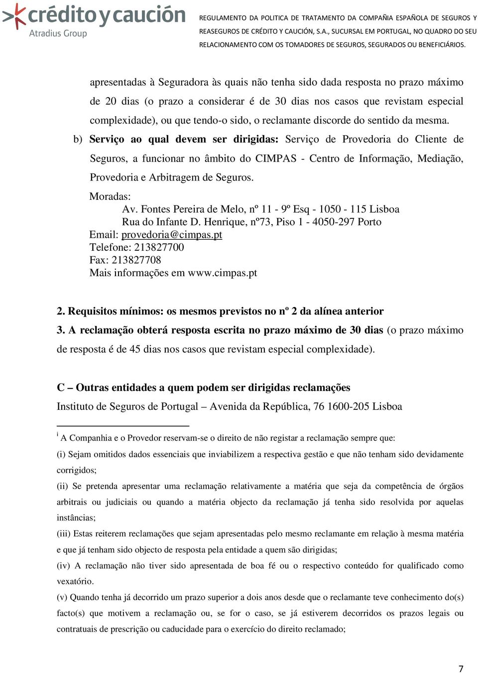 b) Serviço ao qual devem ser dirigidas: Serviço de Provedoria do Cliente de Seguros, a funcionar no âmbito do CIMPAS - Centro de Informação, Mediação, Provedoria e Arbitragem de Seguros. Moradas: Av.