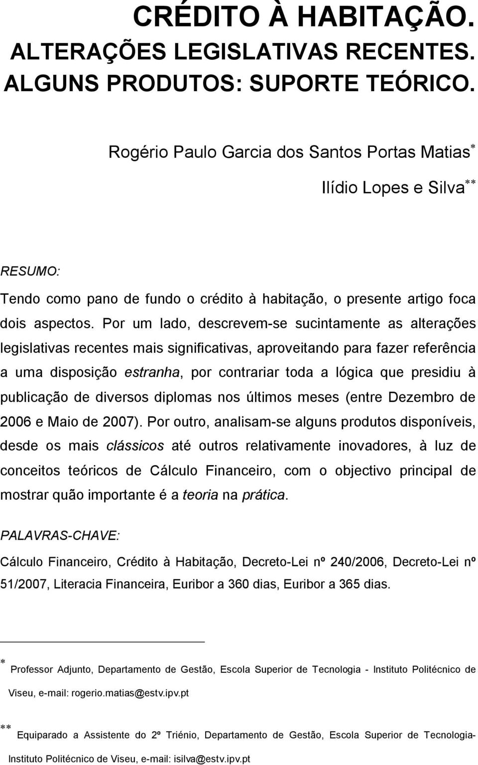 Por um lado, descrevem-se sucintamente as alterações legislativas recentes mais significativas, aproveitando para fazer referência a uma disposição estranha, por contrariar toda a lógica que presidiu