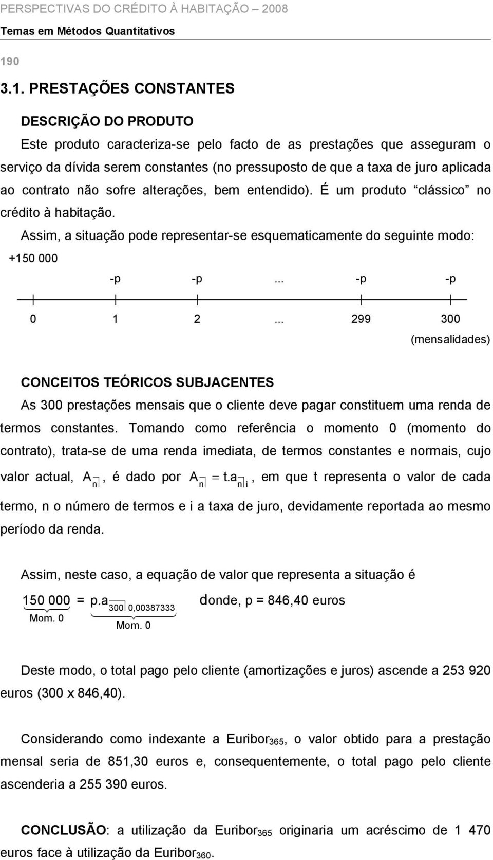 PRESTAÇÕES CONSTANTES DESCRIÇÃO DO PRODUTO Este produto caracteriza-se pelo facto de as prestações que asseguram o serviço da dívida serem constantes (no pressuposto de que a taxa de juro aplicada ao