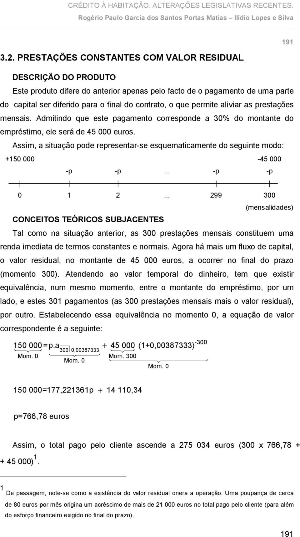 permite aliviar as prestações mensais. Admitindo que este pagamento corresponde a 30% do montante do empréstimo, ele será de 45 000 euros.