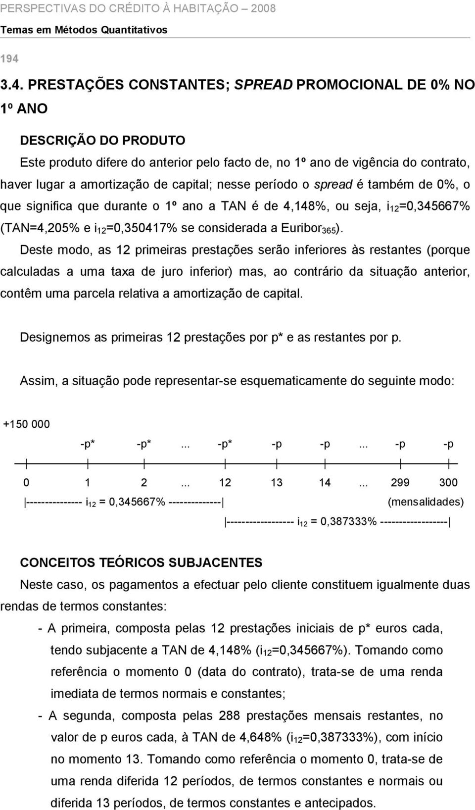 capital; nesse período o spread é também de 0%, o que significa que durante o 1º ano a TAN é de 4,148%, ou seja, i 12=0,345667% (TAN=4,205% e i 12=0,350417% se considerada a Euribor 365).