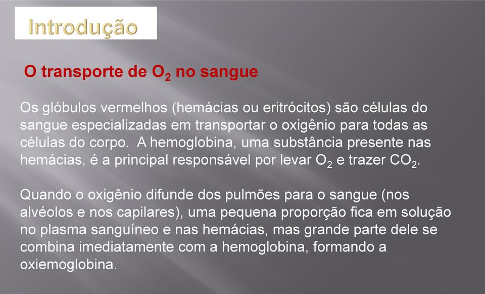 A hemoglobina, uma substância presente nas hemácias, é a principal responsável por levar O 2 e trazer CO 2.