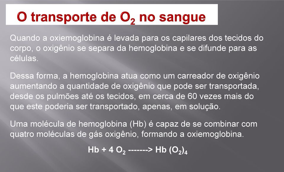 Dessa forma, a hemoglobina atua como um carreador de oxigênio aumentando a quantidade de oxigênio que pode ser transportada, desde