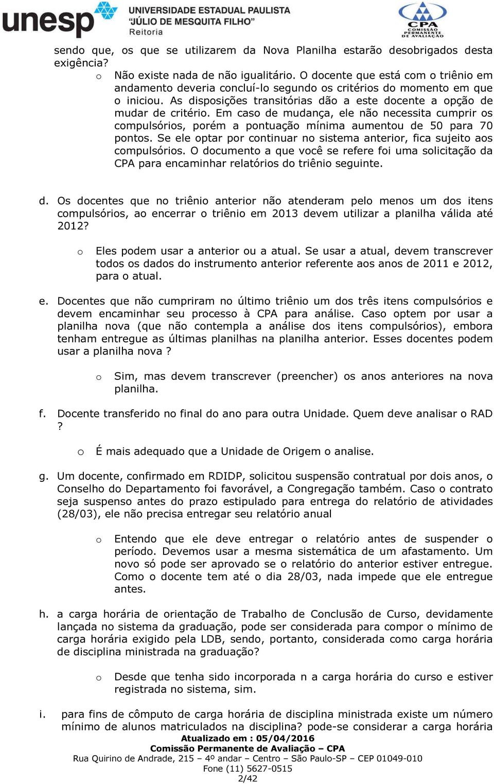 Em cas de mudança, ele nã necessita cumprir s cmpulsóris, prém a pntuaçã mínima aumentu de 50 para 70 pnts. Se ele ptar pr cntinuar n sistema anterir, fica sujeit as cmpulsóris.