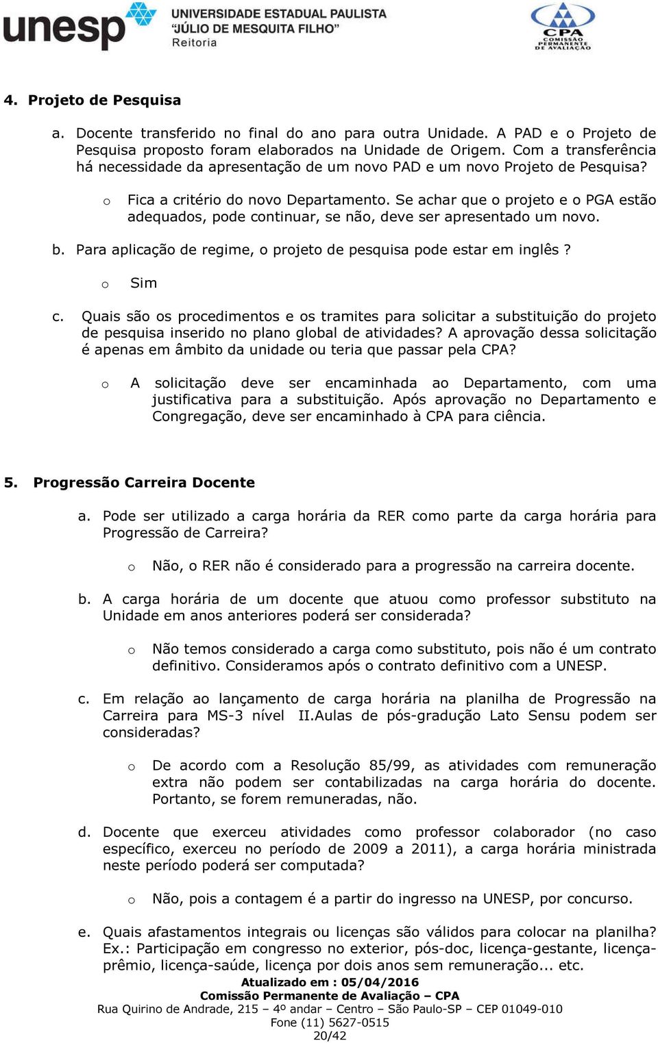 Se achar que prjet e PGA estã adequads, pde cntinuar, se nã, deve ser apresentad um nv. b. Para aplicaçã de regime, prjet de pesquisa pde estar em inglês? Sim c.