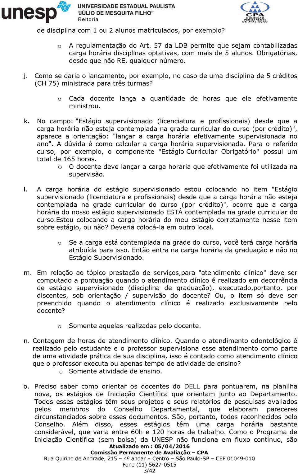 Cada dcente lança a quantidade de hras que ele efetivamente ministru. k.