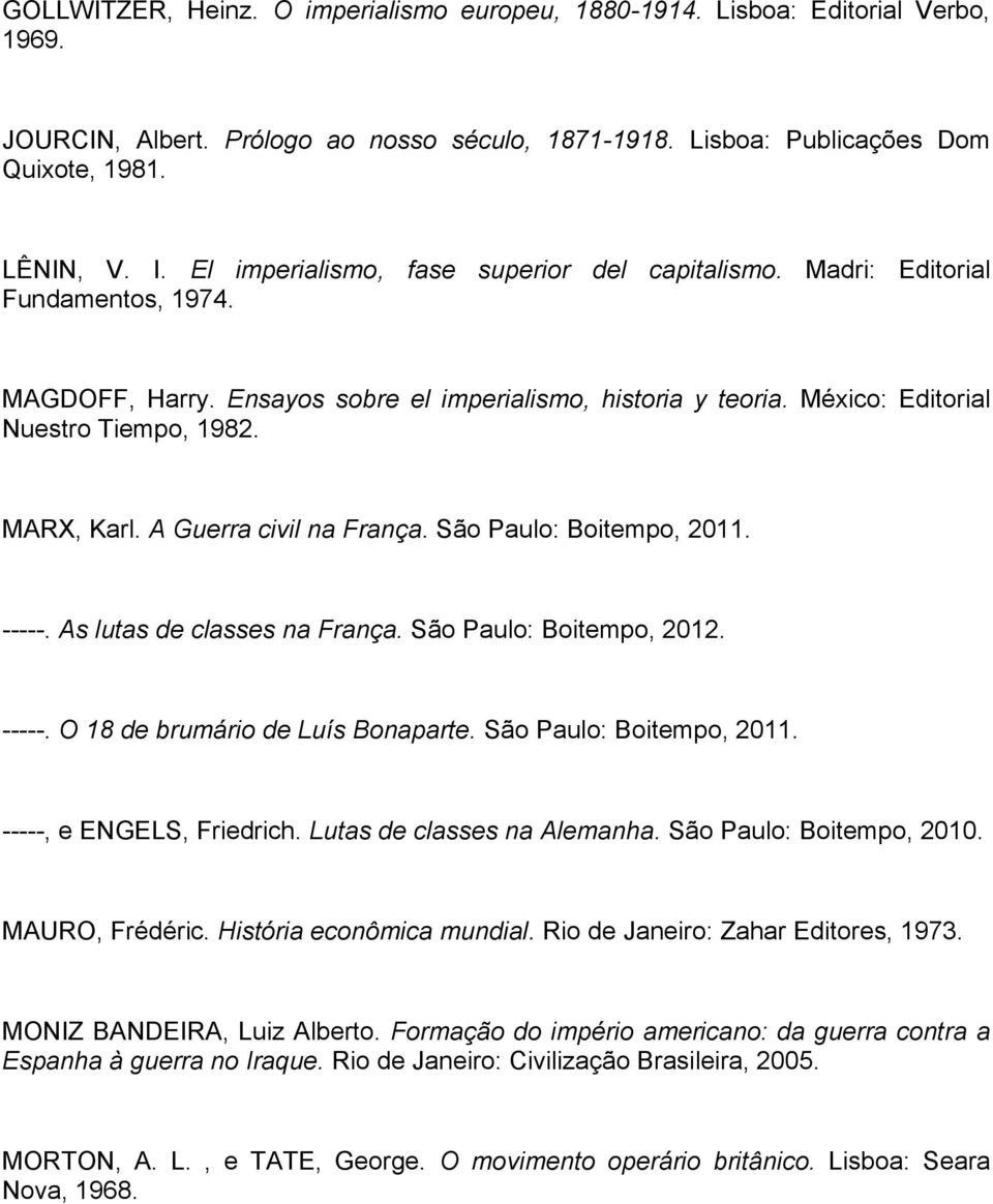 MARX, Karl. A Guerra civil na França. São Paulo: Boitempo, 2011. -----. As lutas de classes na França. São Paulo: Boitempo, 2012. -----. O 18 de brumário de Luís Bonaparte. São Paulo: Boitempo, 2011. -----, e ENGELS, Friedrich.