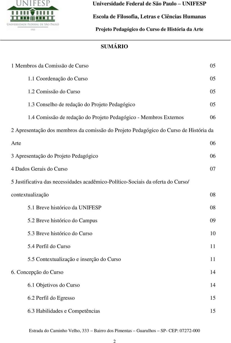 Pedagógico 06 4 Dados Gerais do Curso 07 5 Justificativa das necessidades acadêmico-político-sociais da oferta do Curso/ contextualização 08 5.1 Breve histórico da UNIFESP 08 5.