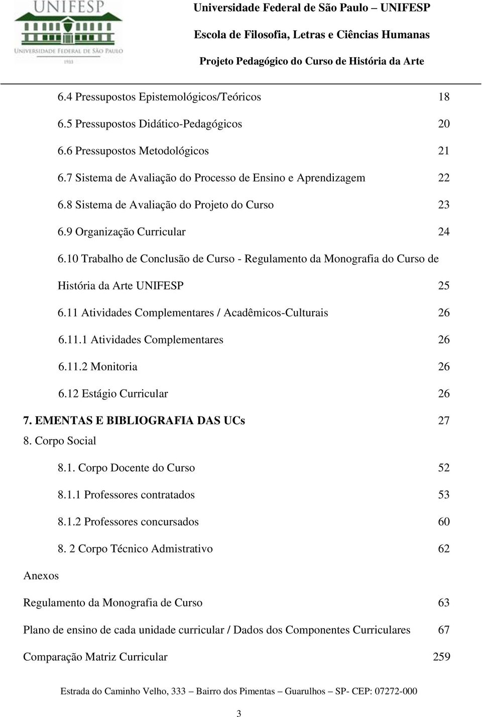 11 Atividades Complementares / Acadêmicos-Culturais 26 6.11.1 Atividades Complementares 26 6.11.2 Monitoria 26 6.12 Estágio Curricular 26 7. EMENTAS E BIBLIOGRAFIA DAS UCs 27 8. Corpo Social 8.1. Corpo Docente do Curso 52 8.