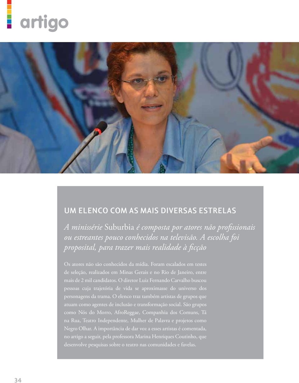 Foram escalados em testes de seleção, realizados em Minas Gerais e no Rio de Janeiro, entre mais de 2 mil candidatos.