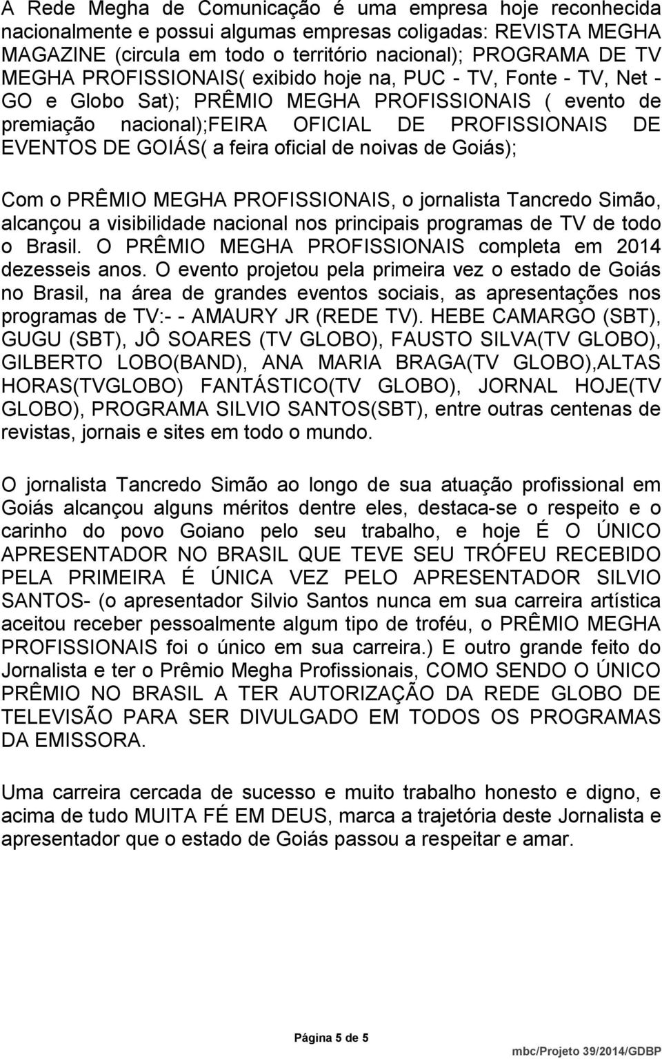 oficial de noivas de Goiás); Com o PRÊMIO MEGHA PROFISSIONAIS, o jornalista Tancredo Simão, alcançou a visibilidade nacional nos principais programas de TV de todo o Brasil.