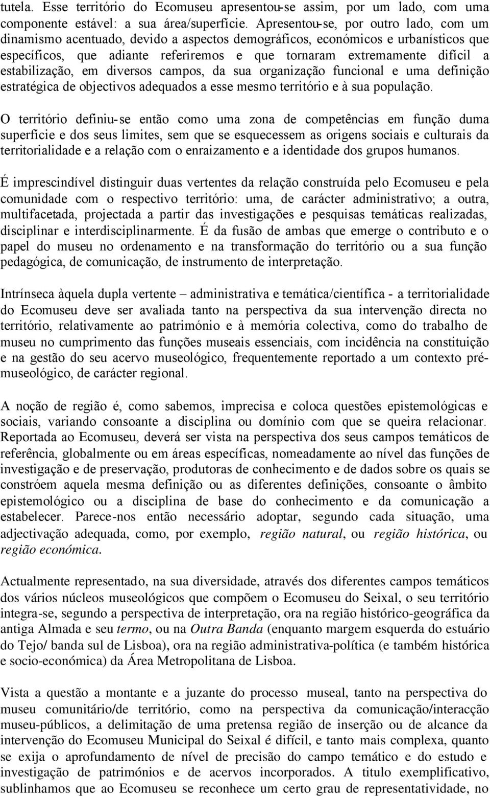 estabilização, em diversos campos, da sua organização funcional e uma definição estratégica de objectivos adequados a esse mesmo território e à sua população.