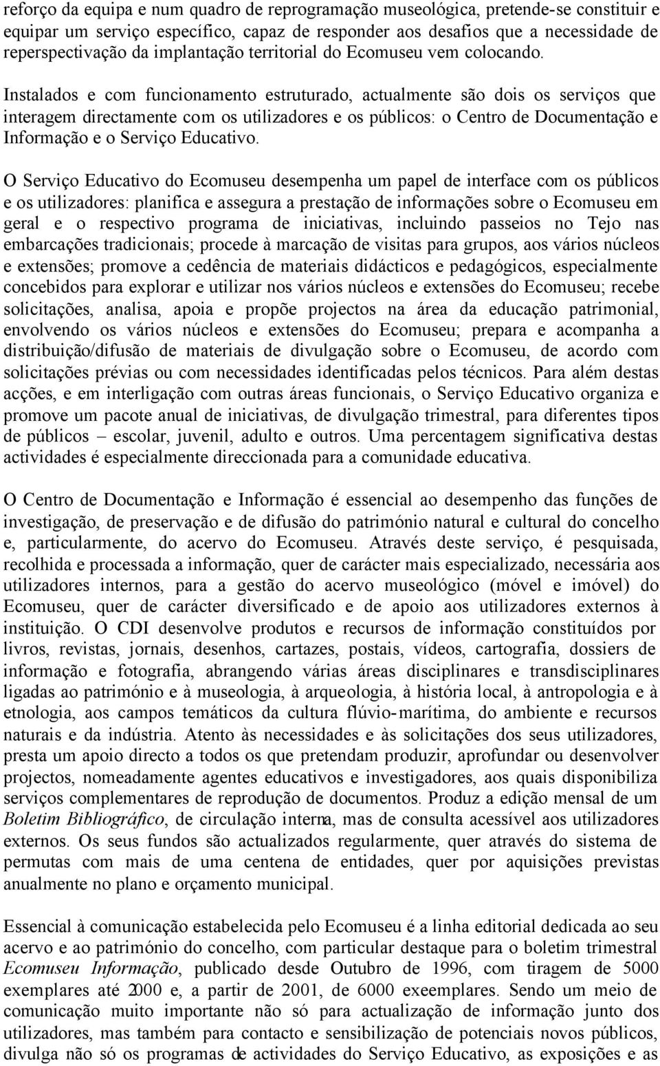 Instalados e com funcionamento estruturado, actualmente são dois os serviços que interagem directamente com os utilizadores e os públicos: o Centro de Documentação e Informação e o Serviço Educativo.