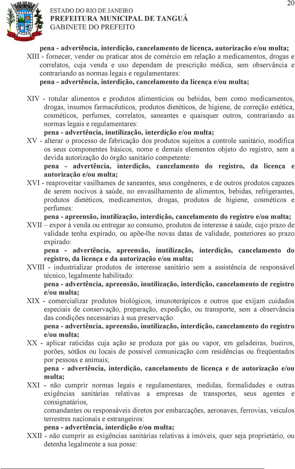 produtos alimentícios ou bebidas, bem como medicamentos, drogas, insumos farmacêuticos, produtos dietéticos, de higiene, de correção estética, cosméticos, perfumes, correlatos, saneantes e quaisquer