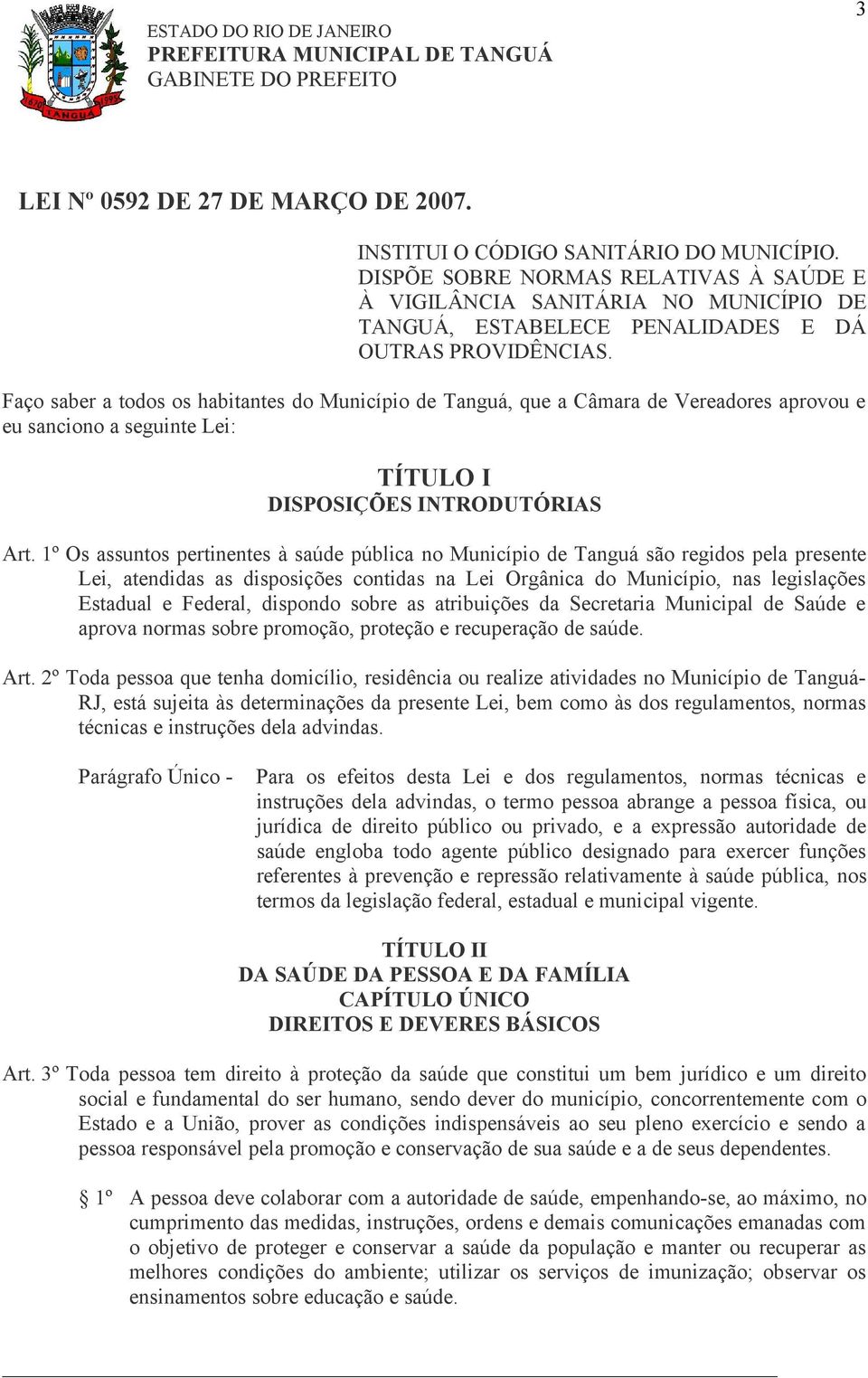 Faço saber a todos os habitantes do Município de Tanguá, que a Câmara de Vereadores aprovou e eu sanciono a seguinte Lei: TÍTULO I DISPOSIÇÕES INTRODUTÓRIAS Art.