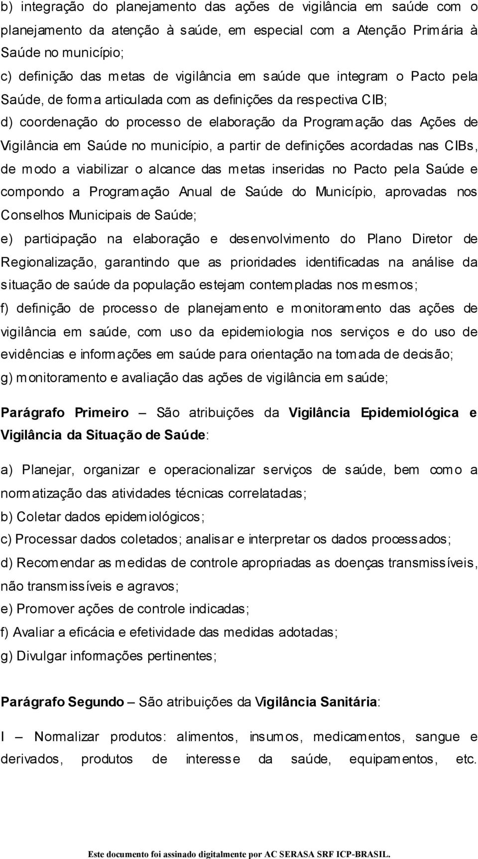 a partir de definições acordadas nas CIBs, de modo a viabilizar o alcance das metas inseridas no Pacto pela Saúde e compondo a Programação Anual de Saúde do Município, aprovadas nos Conselhos