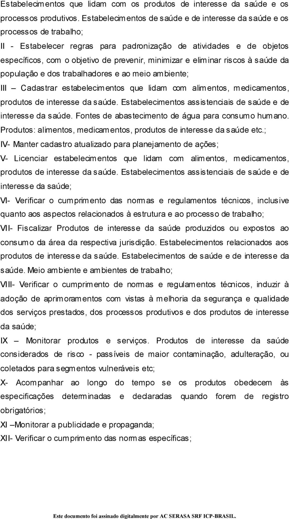 eliminar riscos à saúde da população e dos trabalhadores e ao meio ambiente; III Cadastrar estabelecimentos que lidam com alimentos, medicamentos, produtos de interesse da saúde.