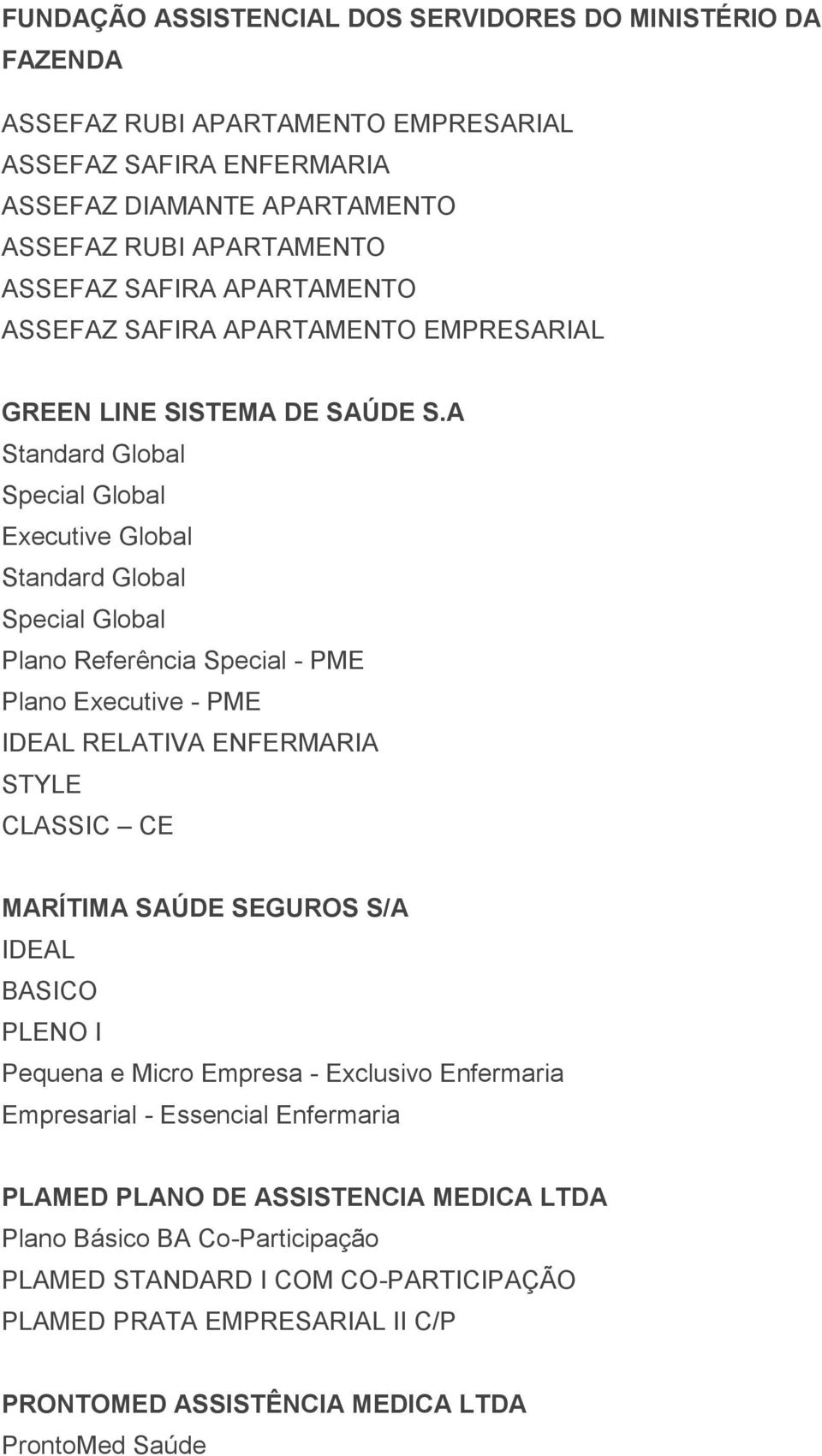 A Standard Global Special Global Executive Global Standard Global Special Global Plano Referência Special - PME Plano Executive - PME IDEAL RELATIVA ENFERMARIA STYLE CLASSIC CE MARÍTIMA SAÚDE