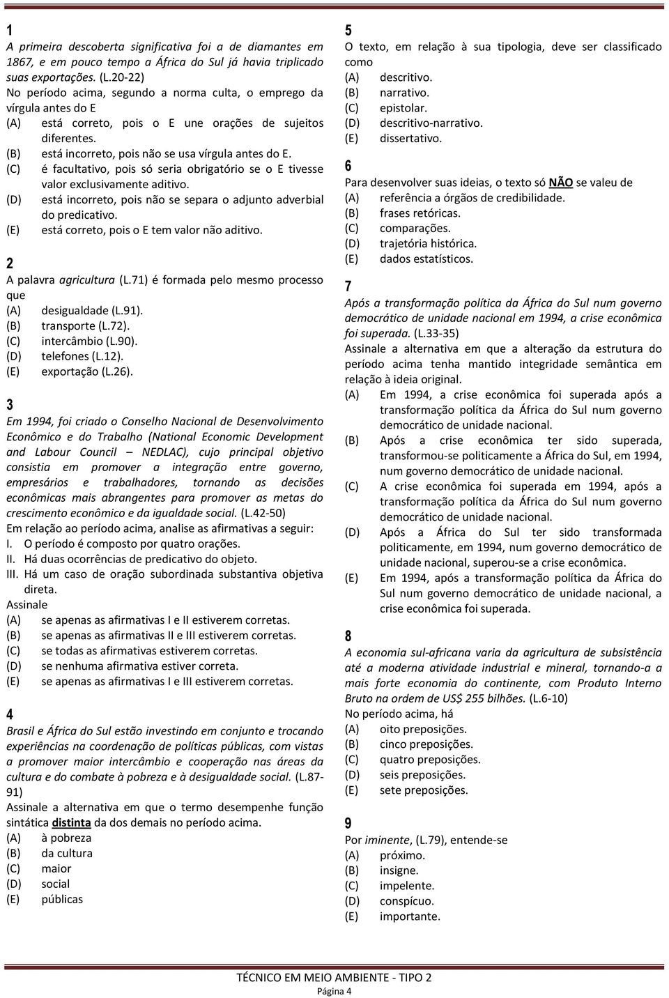 (C) é facultativo, pois só seria obrigatório se o E tivesse valor exclusivamente aditivo. (D) está incorreto, pois não se separa o adjunto adverbial do predicativo.