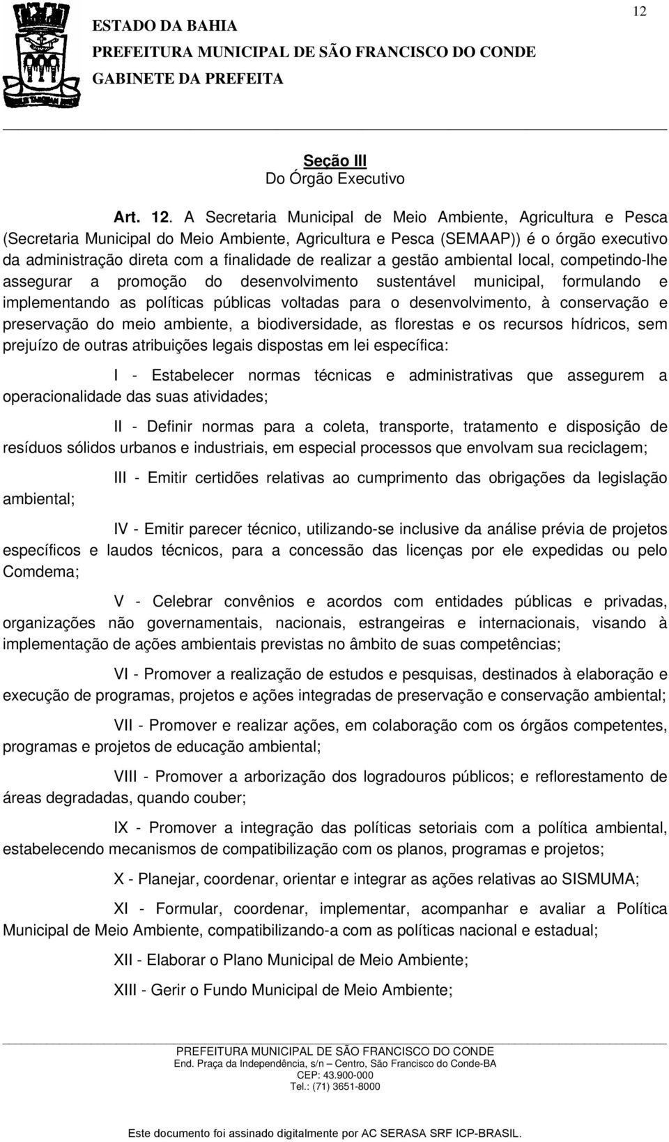 realizar a gestão ambiental local, competindo-lhe assegurar a promoção do desenvolvimento sustentável municipal, formulando e implementando as políticas públicas voltadas para o desenvolvimento, à