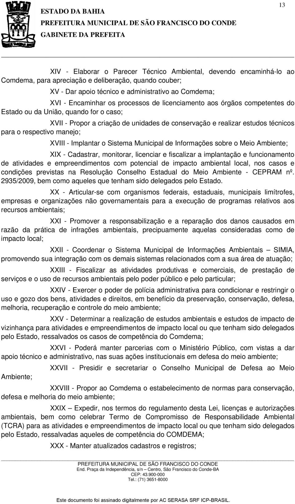 XVIII - Implantar o Sistema Municipal de Informações sobre o Meio Ambiente; XIX - Cadastrar, monitorar, licenciar e fiscalizar a implantação e funcionamento de atividades e empreendimentos com