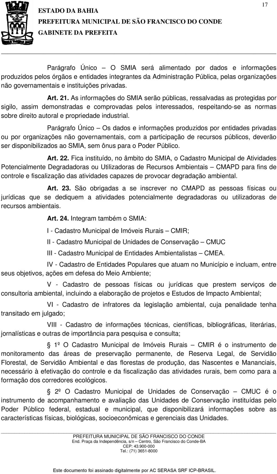 As informações do SMIA serão públicas, ressalvadas as protegidas por sigilo, assim demonstradas e comprovadas pelos interessados, respeitando-se as normas sobre direito autoral e propriedade