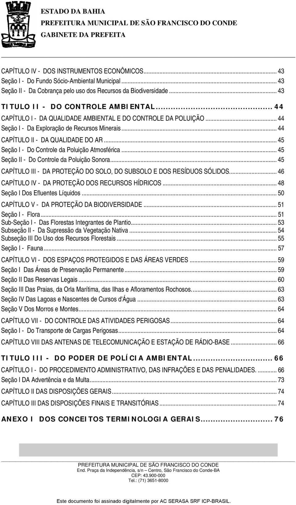 .. 45 Seção I - Do Controle da Poluição Atmosférica... 45 Seção II - Do Controle da Poluição Sonora... 45 CAPÍTULO III - DA PROTEÇÃO DO SOLO, DO SUBSOLO E DOS RESÍDUOS SÓLIDOS.