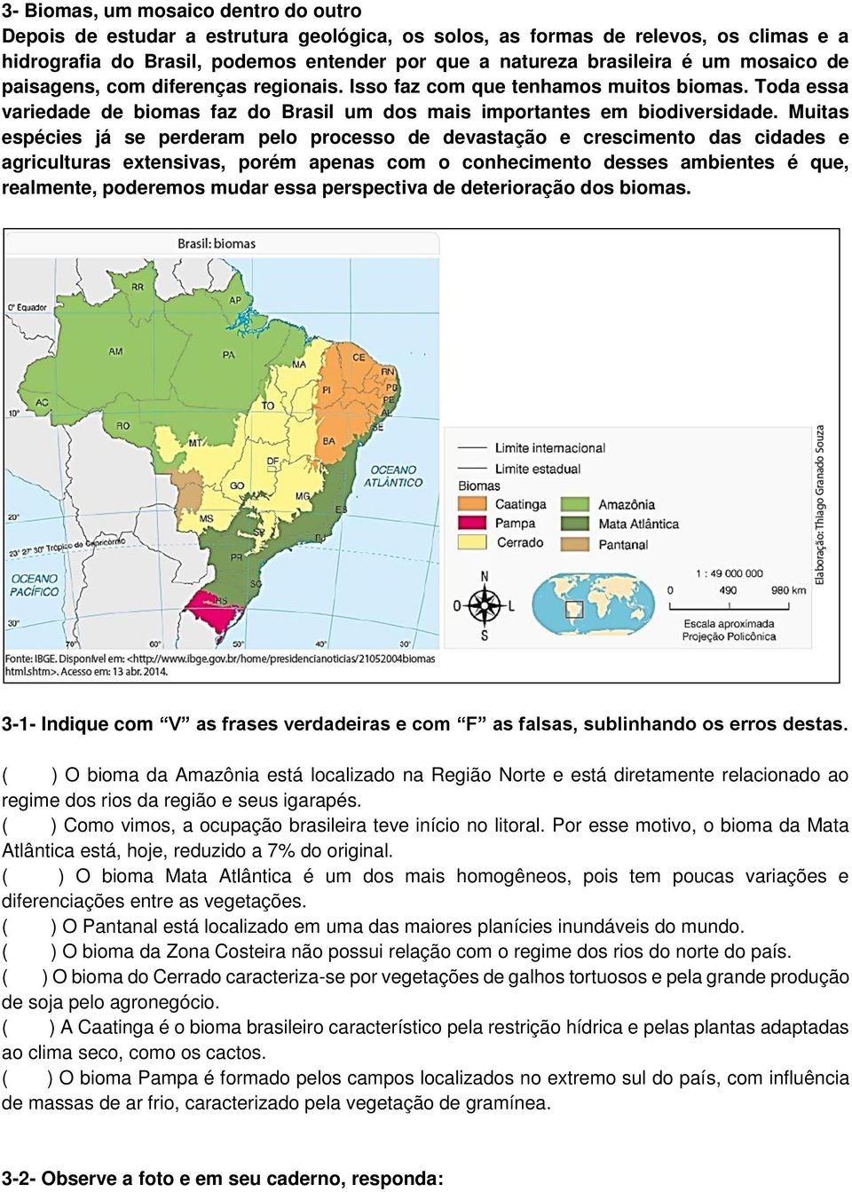 Muitas espécies já se perderam pelo processo de devastação e crescimento das cidades e agriculturas extensivas, porém apenas com o conhecimento desses ambientes é que, realmente, poderemos mudar essa