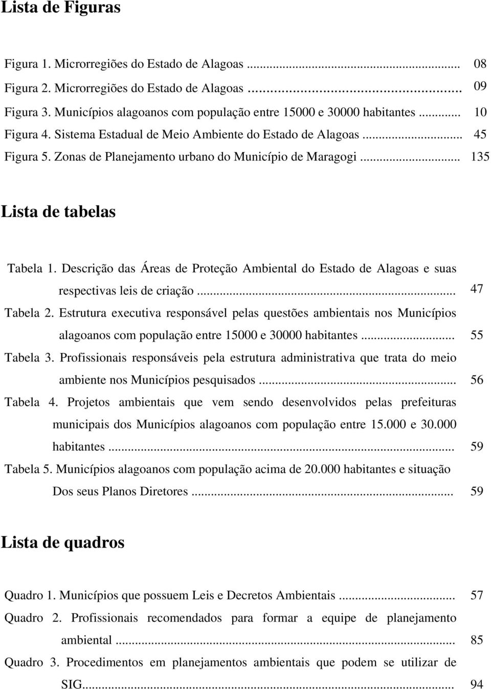 Descrição das Áreas de Proteção Ambiental do Estado de Alagoas e suas respectivas leis de criação... 47 Tabela 2.