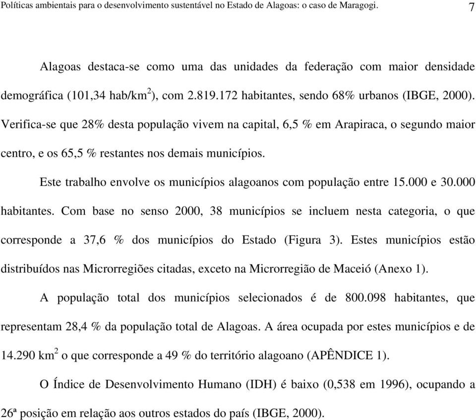 Verifica-se que 28% desta população vivem na capital, 6,5 % em Arapiraca, o segundo maior centro, e os 65,5 % restantes nos demais municípios.