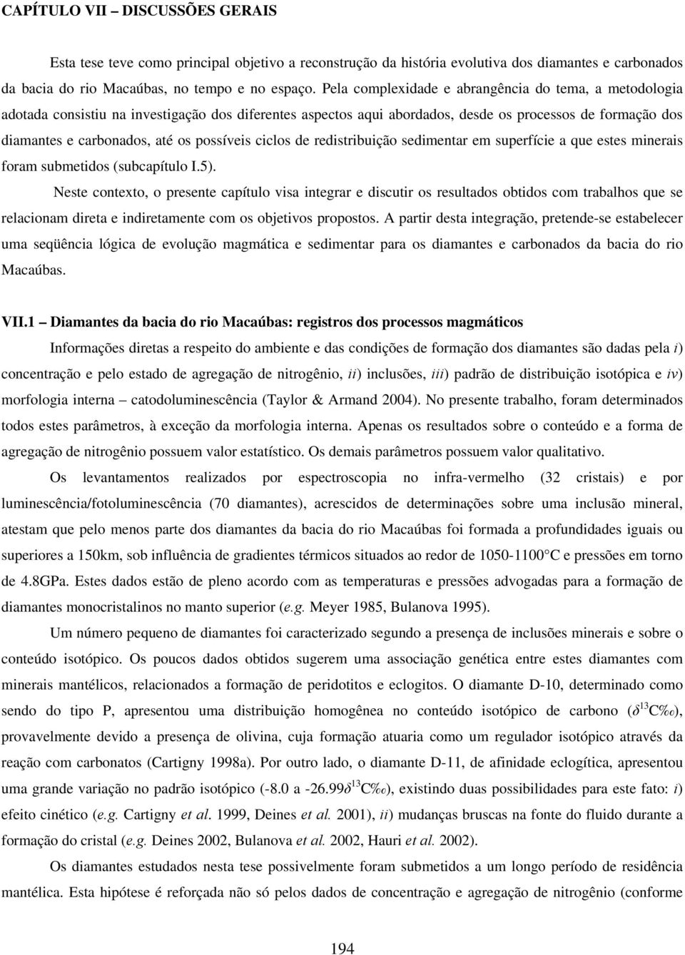 possíveis ciclos de redistribuição sedimentar em superfície a que estes minerais foram submetidos (subcapítulo I.5).