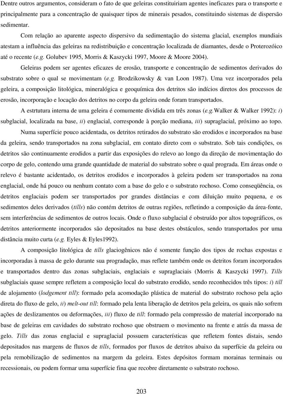 Com relação ao aparente aspecto dispersivo da sedimentação do sistema glacial, exemplos mundiais atestam a influência das geleiras na redistribuição e concentração localizada de diamantes, desde o