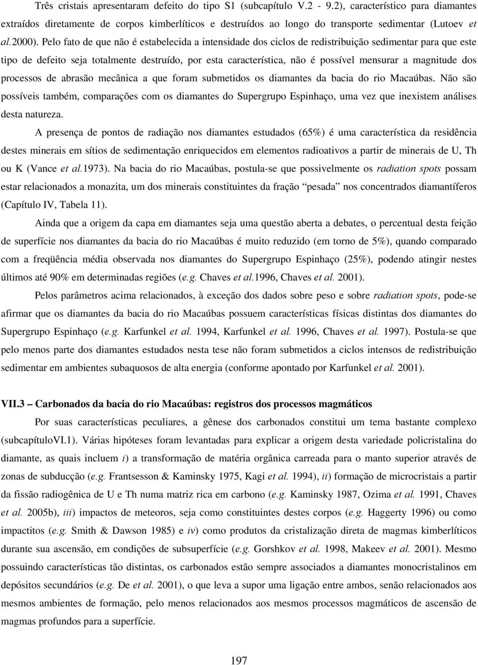 Pelo fato de que não é estabelecida a intensidade dos ciclos de redistribuição sedimentar para que este tipo de defeito seja totalmente destruído, por esta característica, não é possível mensurar a