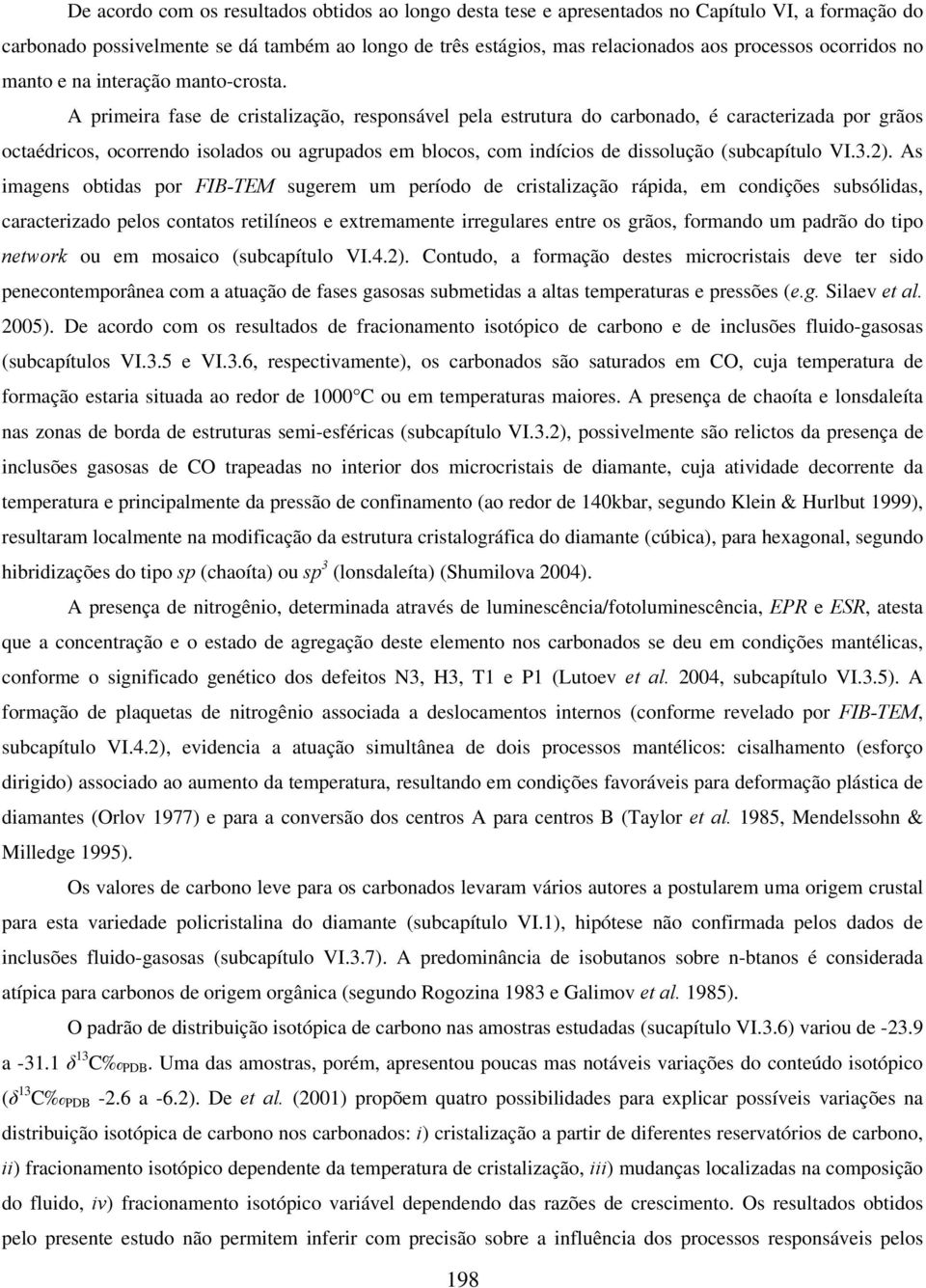 A primeira fase de cristalização, responsável pela estrutura do carbonado, é caracterizada por grãos octaédricos, ocorrendo isolados ou agrupados em blocos, com indícios de dissolução (subcapítulo VI.