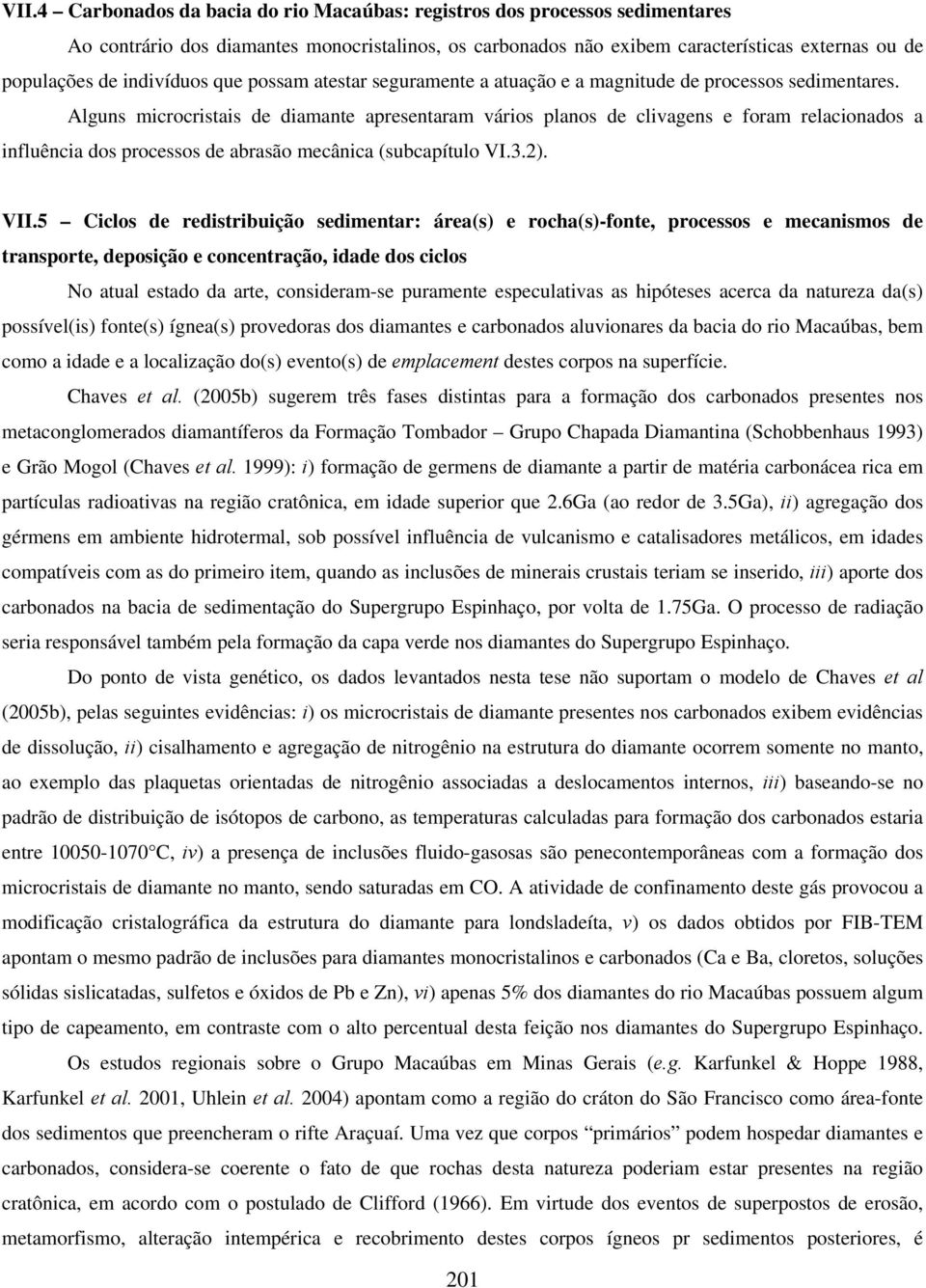 Alguns microcristais de diamante apresentaram vários planos de clivagens e foram relacionados a influência dos processos de abrasão mecânica (subcapítulo VI.3.2). VII.