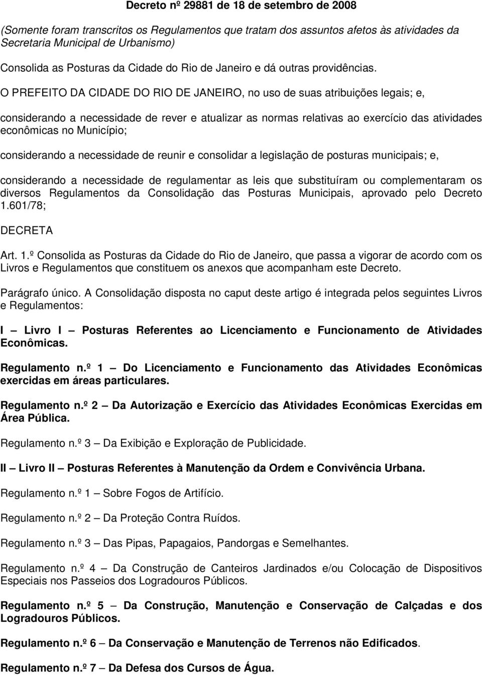 O PREFEITO DA CIDADE DO RIO DE JANEIRO, no uso de suas atribuições legais; e, considerando a necessidade de rever e atualizar as normas relativas ao exercício das atividades econômicas no Município;