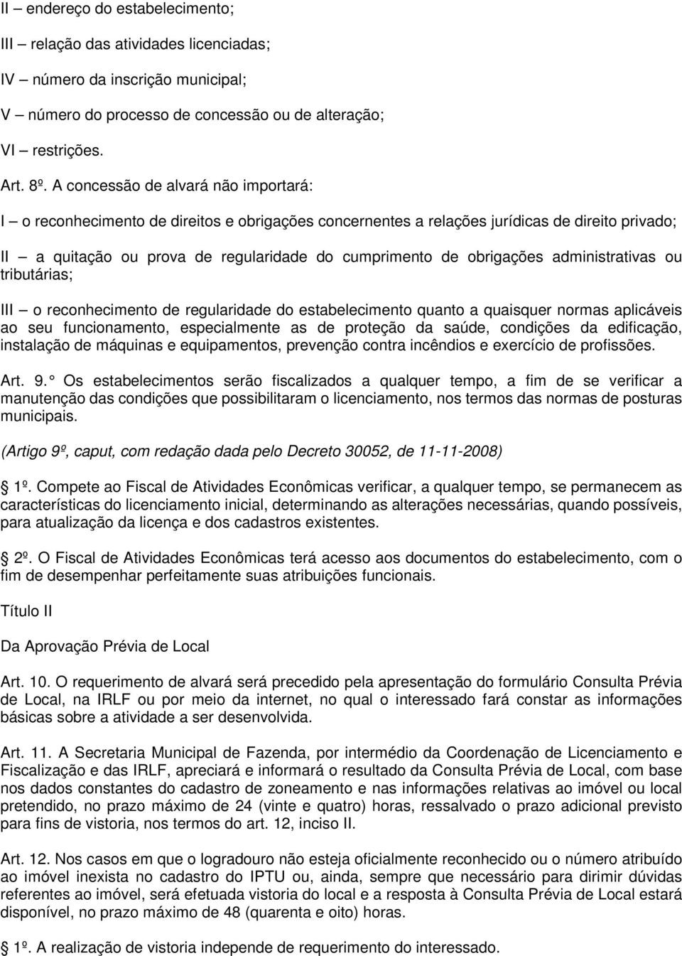 obrigações administrativas ou tributárias; III o reconhecimento de regularidade do estabelecimento quanto a quaisquer normas aplicáveis ao seu funcionamento, especialmente as de proteção da saúde,