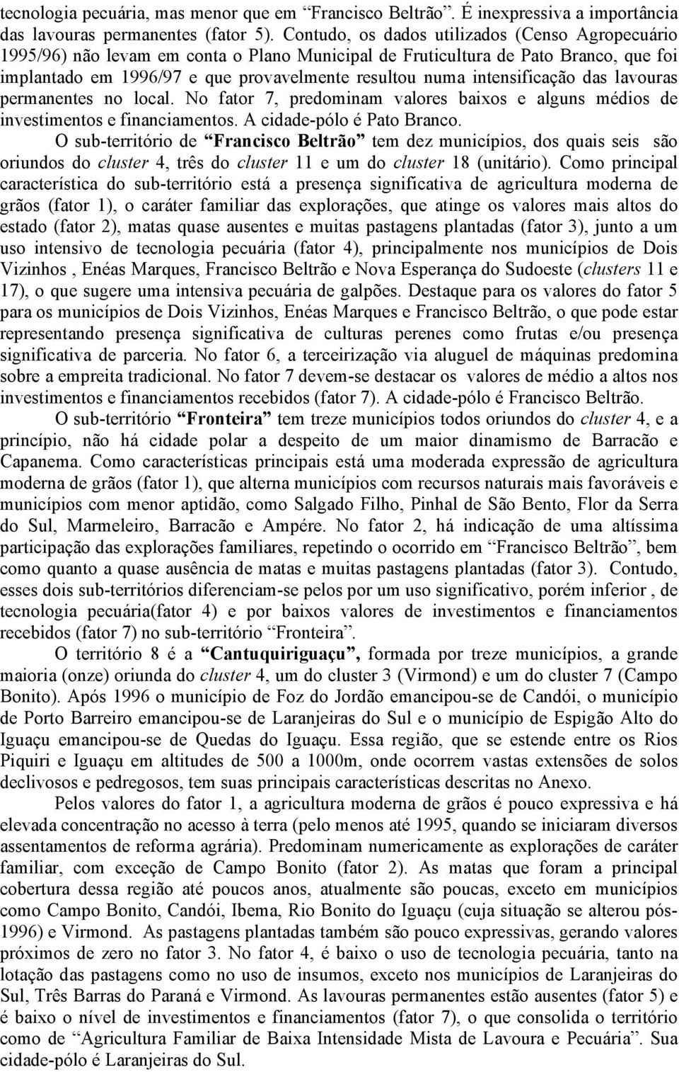 intensificação das lavouras permanentes no local. No fator 7, predominam valores baixos e alguns médios de investimentos e financiamentos. A cidade-pólo é Pato Branco.