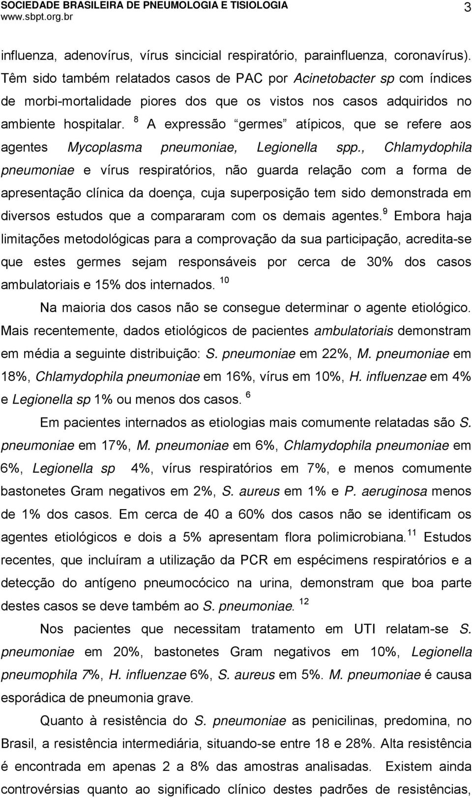 8 A expressão germes atípicos, que se refere aos agentes Mycoplasma pneumoniae, Legionella spp.