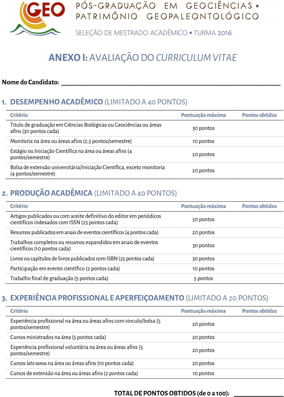 áreas afins (2,5 pontos/semestre) Estágio ou Iniciação Científica na área ou áreas afins (4 pontos/semestre) Bolsa de extensão universitária/iniciação Científica, exceto monitoria (4 pontos/semestre)