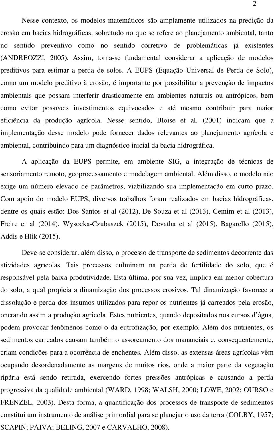 A EUPS (Equação Universal de Perda de Solo), como um modelo preditivo à erosão, é importante por possibilitar a prevenção de impactos ambientais que possam interferir drasticamente em ambientes