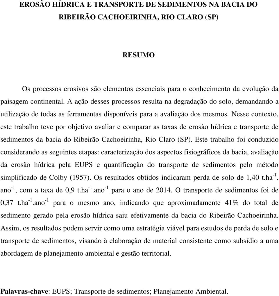 Nesse contexto, este trabalho teve por objetivo avaliar e comparar as taxas de erosão hídrica e transporte de sedimentos da bacia do Ribeirão Cachoeirinha, Rio Claro (SP).