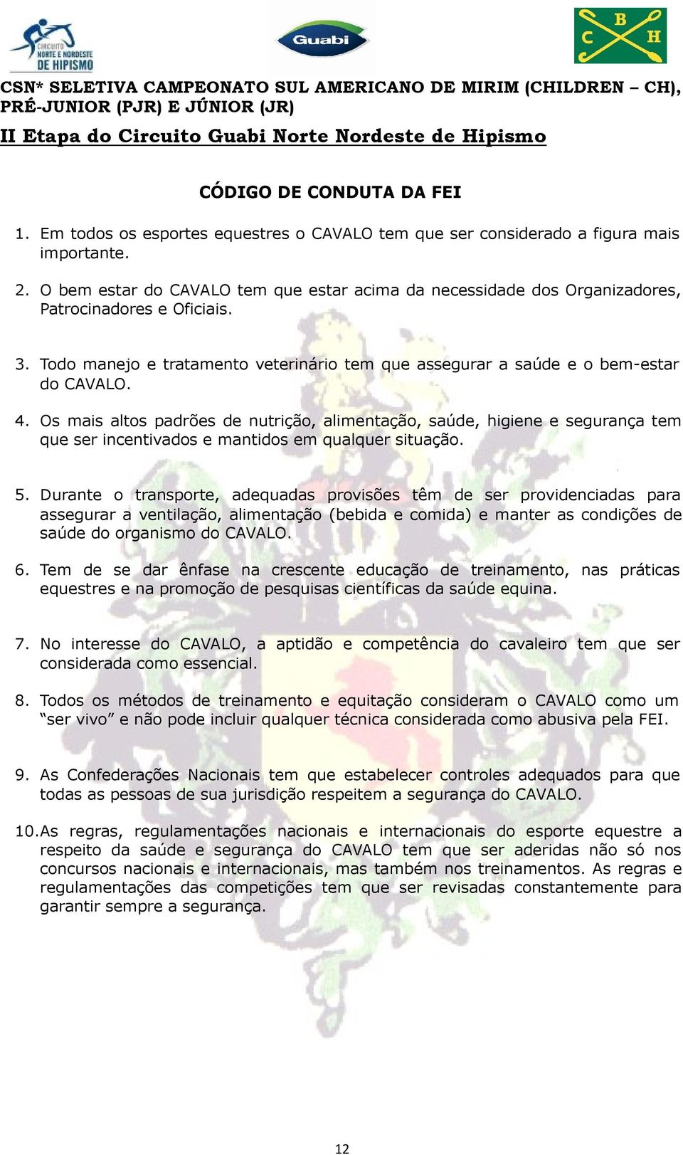 Os mais altos padrões de nutrição, alimentação, saúde, higiene e segurança tem que ser incentivados e mantidos em qualquer situação. 5.