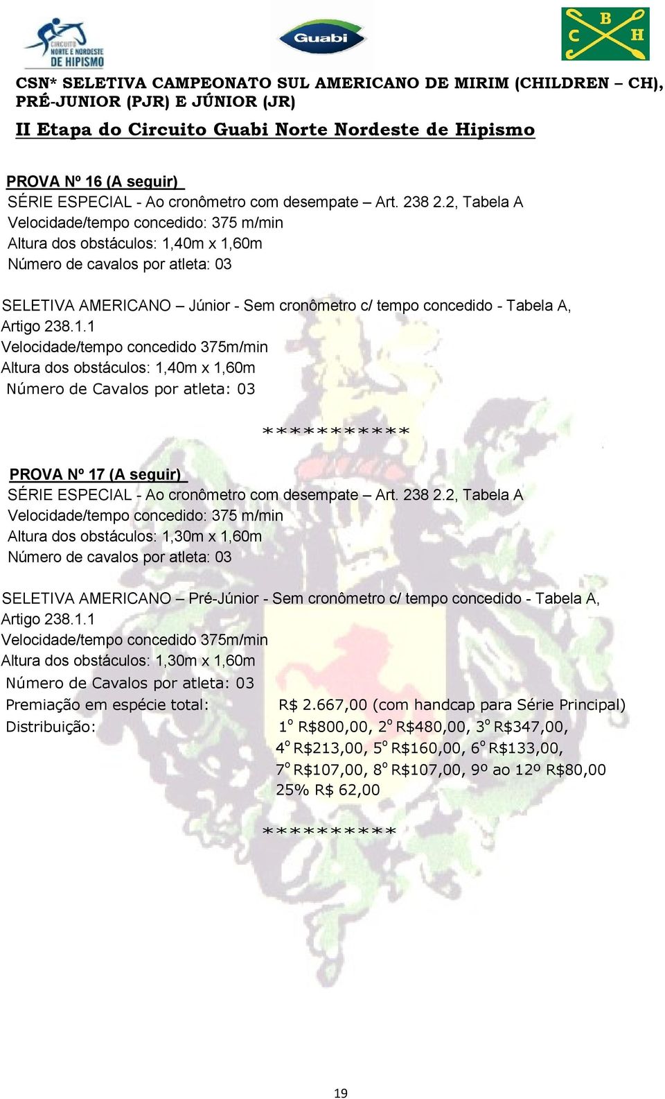 Artigo 238.1.1 Velocidade/tempo concedido 375m/min Altura dos obstáculos: 1,40m x 1,60m PROVA Nº 17 (A seguir) SÉRIE ESPECIAL - Ao cronômetro com desempate Art. 238 2.