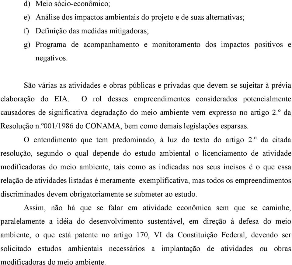 O rol desses empreendimentos considerados potencialmente causadores de significativa degradação do meio ambiente vem expresso no artigo 2.º da Resolução n.