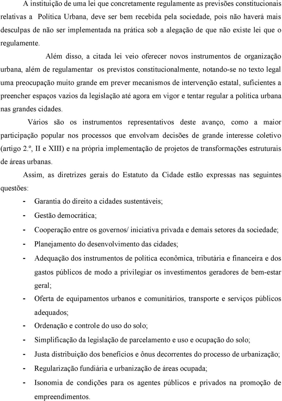 Além disso, a citada lei veio oferecer novos instrumentos de organização urbana, além de regulamentar os previstos constitucionalmente, notando-se no texto legal uma preocupação muito grande em